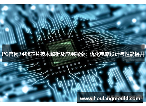 PG官网7408芯片技术解析及应用探索：优化电路设计与性能提升