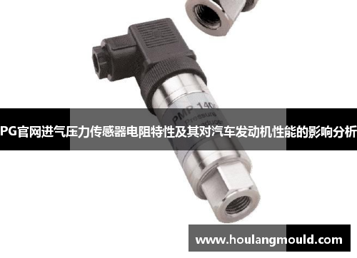 PG官网进气压力传感器电阻特性及其对汽车发动机性能的影响分析